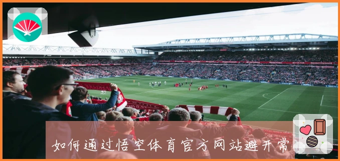 如何通过悟空体育官方网站避开常见的坑，让你玩得更开心！